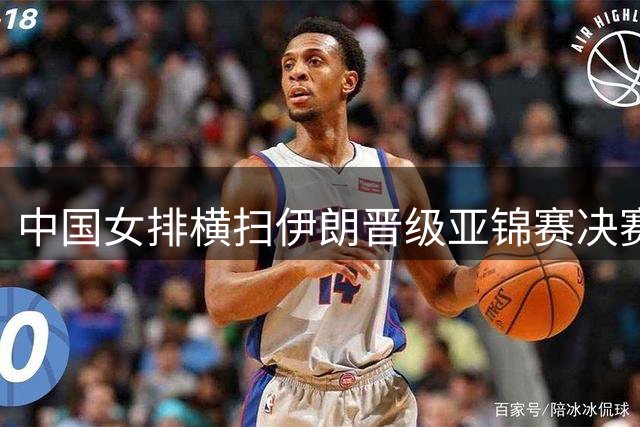 中国女排横扫伊朗晋级亚锦赛决赛 将与泰国争夺冠军